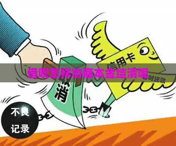 借呗怎样协商本金结清呢