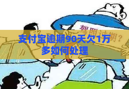 支付宝逾期90天欠1万多如何处理