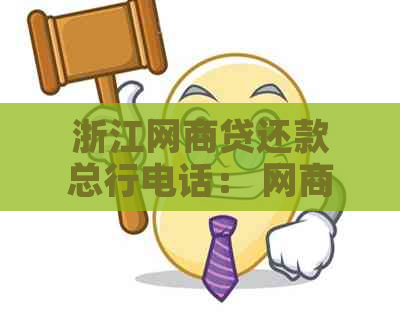 浙江网商贷还款总行电话： 网商银行客服与贷款热线