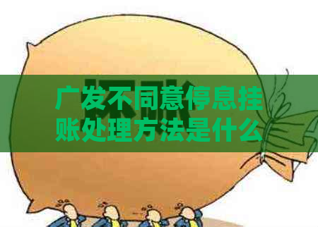 广发不同意停息挂账处理方法是什么