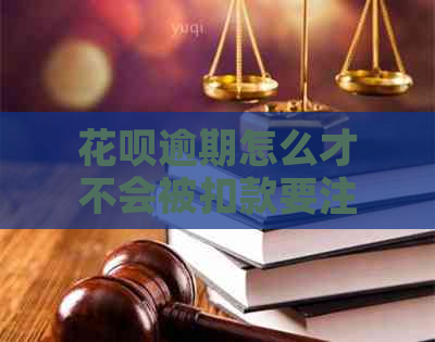 花呗逾期怎么才不会被扣款要注意什么