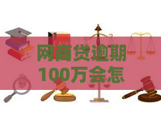 网商贷逾期100万会怎样