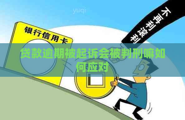 贷款逾期被起诉会被判刑嘛如何应对