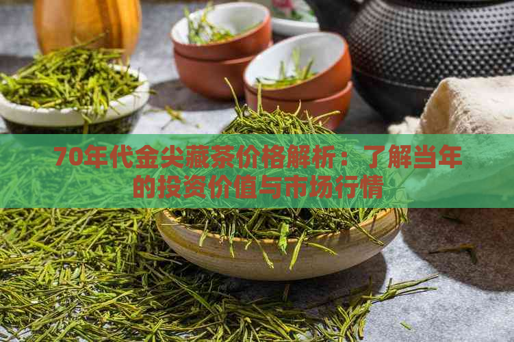 70年代金尖藏茶价格解析：了解当年的投资价值与市场行情