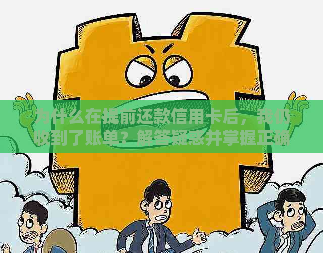 为什么在提前还款信用卡后，我仍收到了账单？解答疑惑并掌握正确的还款方式