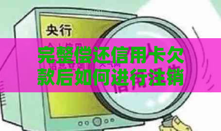 完整偿还信用卡欠款后如何进行注销操作的详细步骤与注意事项