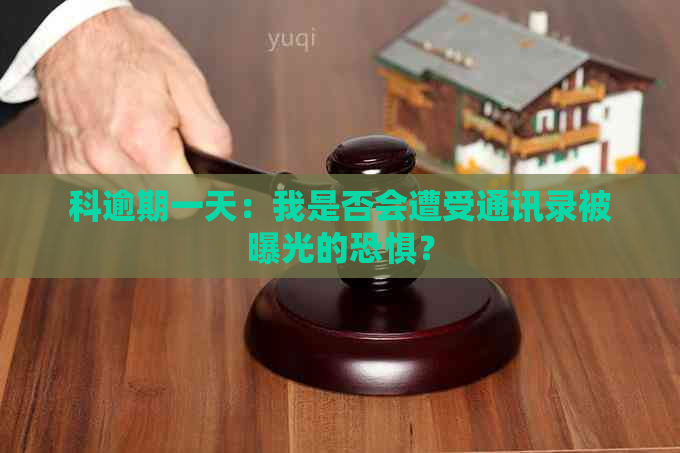 科逾期一天：我是否会遭受通讯录被曝光的恐惧？