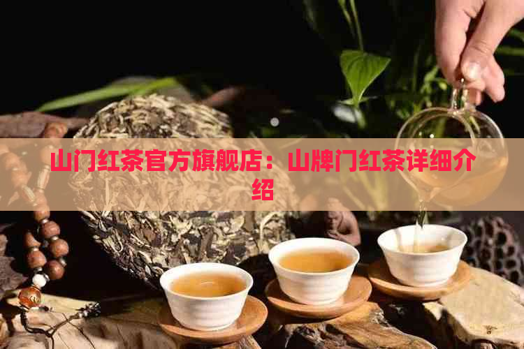 山门红茶官方旗舰店：山牌门红茶详细介绍