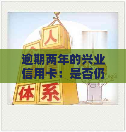 逾期两年的兴业信用卡：是否仍然可用？解决方法与影响解析