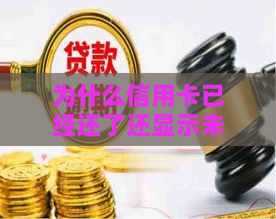 为什么信用卡已经还了还显示未还款：原因及解决方法