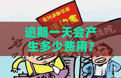 逾期一天会产生多少费用？了解逾期罚款及相关费用详情