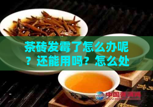 茶砖发霉了怎么办呢？还能用吗？怎么处理？还能喝吗？