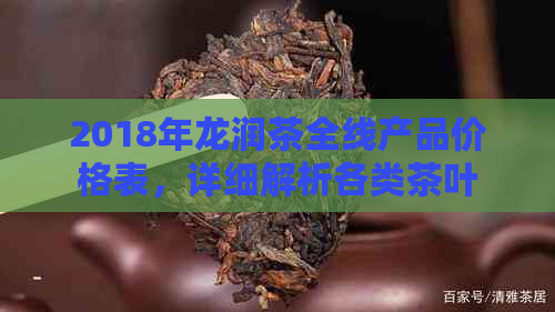 2018年龙润茶全线产品价格表，详细解析各类茶叶的价格与等级