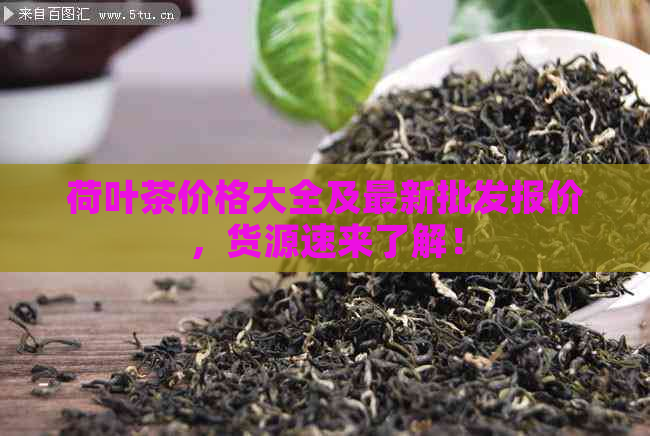 荷叶茶价格大全及最新批发报价，货源速来了解！