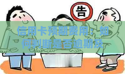 信用卡预期费用：如何判断是否逾期及解决办法