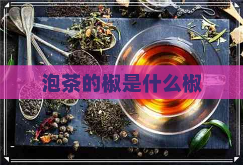 泡茶的椒是什么椒