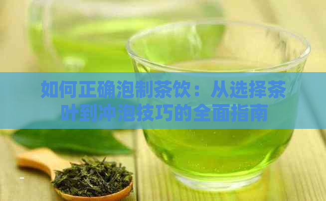 如何正确泡制茶饮：从选择茶叶到冲泡技巧的全面指南