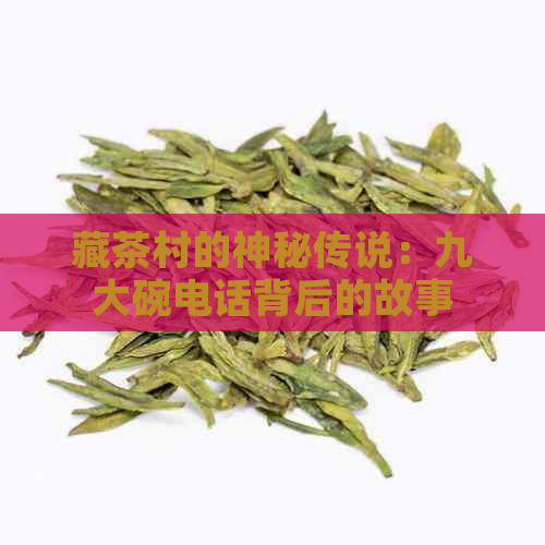 藏茶村的神秘传说：九大碗电话背后的故事