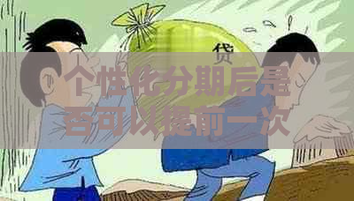 个性化分期后是否可以提前一次性还清？如何操作？了解详细步骤