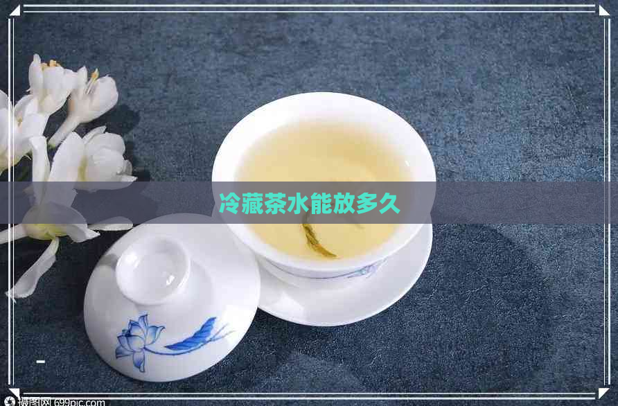 冷藏茶水能放多久