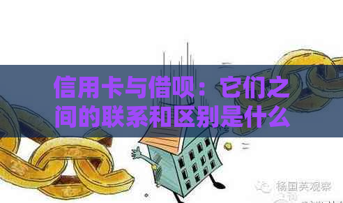 信用卡与借呗：它们之间的联系和区别是什么？