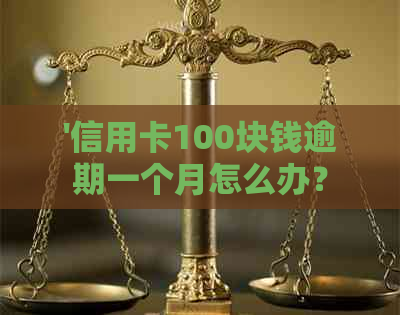 '信用卡100块钱逾期一个月怎么办？逾期一个月利息多少？'