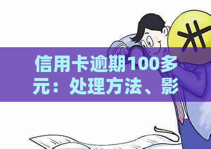 信用卡逾期100多元：处理方法、影响、如何避免等