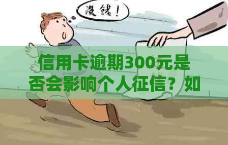 信用卡逾期300元是否会影响个人？如何解决逾期问题以避免信用受损？