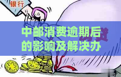 中邮消费逾期后的影响及解决办法，是否会被关闭分期业务