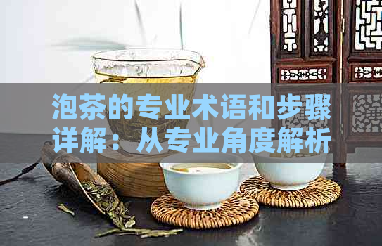 泡茶的专业术语和步骤详解：从专业角度解析泡茶之道