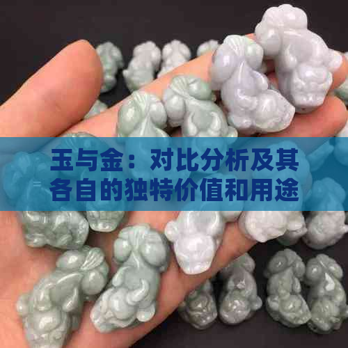 玉与金：对比分析及其各自的独特价值和用途