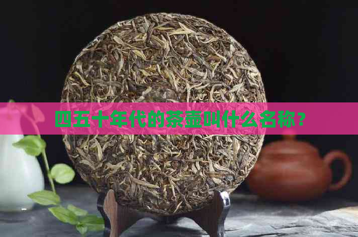 四五十年代的茶壶叫什么名称？