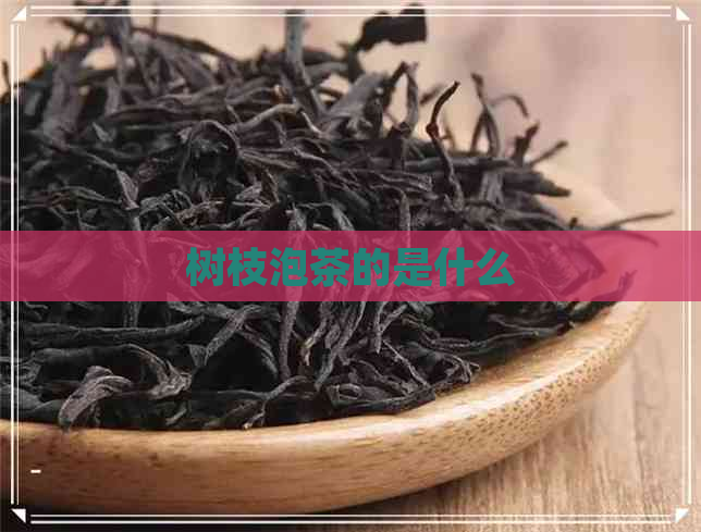 树枝泡茶的是什么