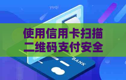 使用信用卡扫描二维码支付安全吗？如何操作？