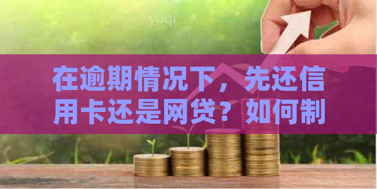 在逾期情况下，先还信用卡还是网贷？如何制定还款策略？