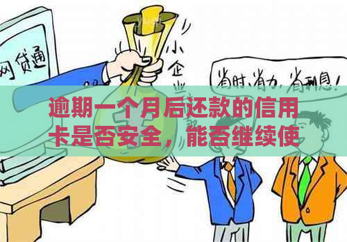 逾期一个月后还款的信用卡是否安全，能否继续使用以及相关风险提示