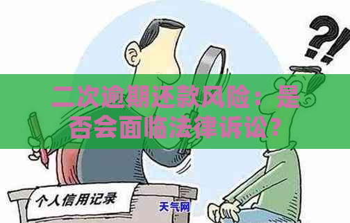 二次逾期还款风险：是否会面临法律诉讼？