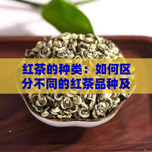 红茶的种类：如何区分不同的红茶品种及其特色