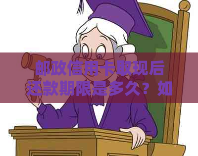 邮政信用卡取现后还款期限是多久？如何分期还款？