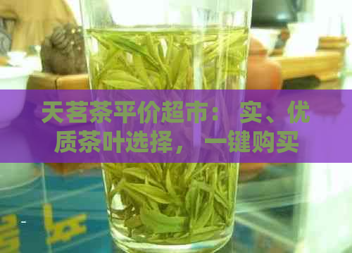 天茗茶平价超市： 实、优质茶叶选择， 一键购买， 方便快捷！