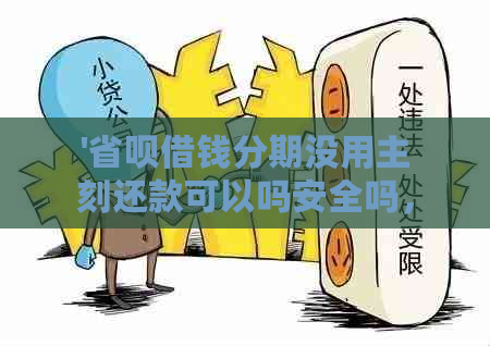 '省呗借钱分期没用主刻还款可以吗安全吗，可靠吗？是真的吗？'