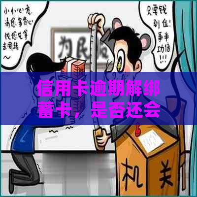 信用卡逾期解绑蓄卡，是否还会被扣款？如何解决？安全吗？