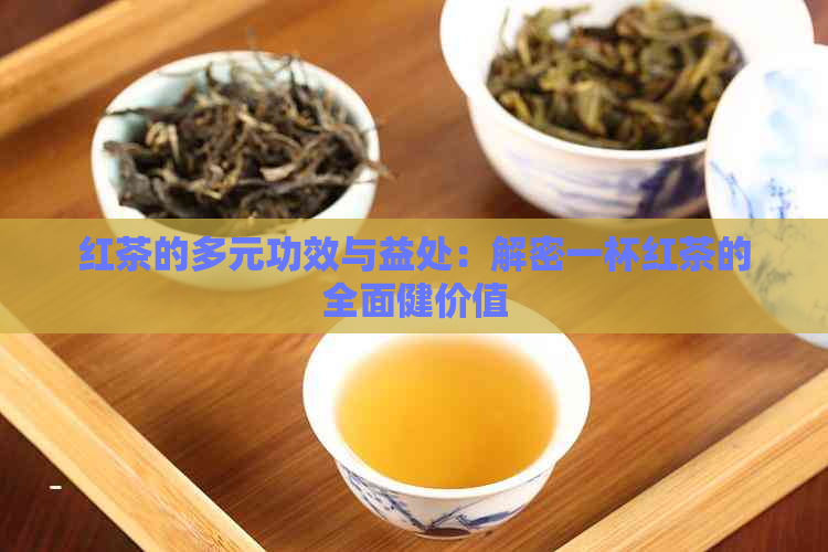 红茶的多元功效与益处：解密一杯红茶的全面健价值