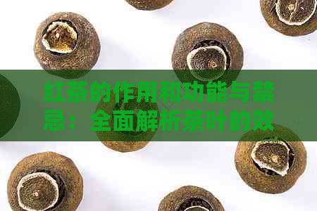 红茶的作用和功能与禁忌：全面解析茶叶的效用、益处及应注意的饮用禁忌。