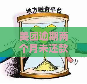 美团逾期两个月未还款的后果及解决办法，用户必看！