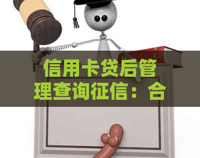 信用卡贷后管理查询：合法性与可能影响详解