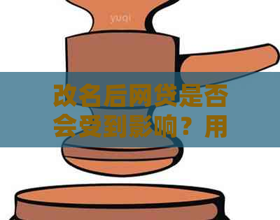 改名后网贷是否会受到影响？用户应该如何操作以减少影响？