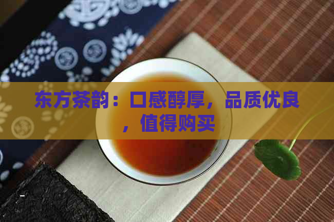 东方茶韵：口感醇厚，品质优良，值得购买