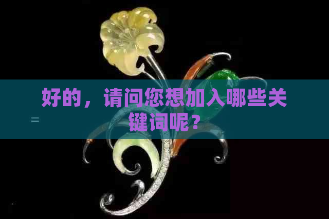 好的，请问您想加入哪些关键词呢？