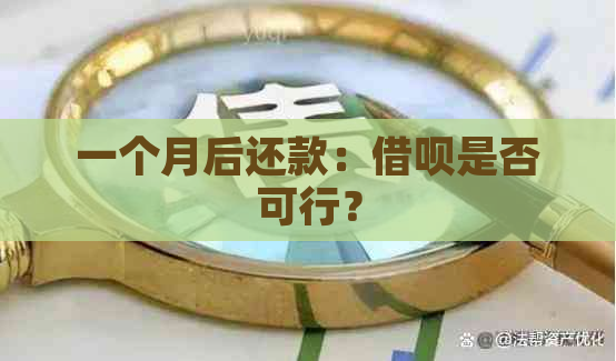 一个月后还款：借呗是否可行？